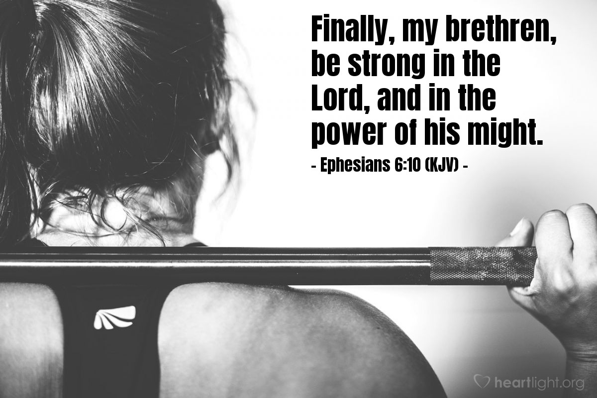 Illustration of Ephesians 6:10 (KJV) — Finally, my brethren, be strong in the Lord, and in the power of his might.