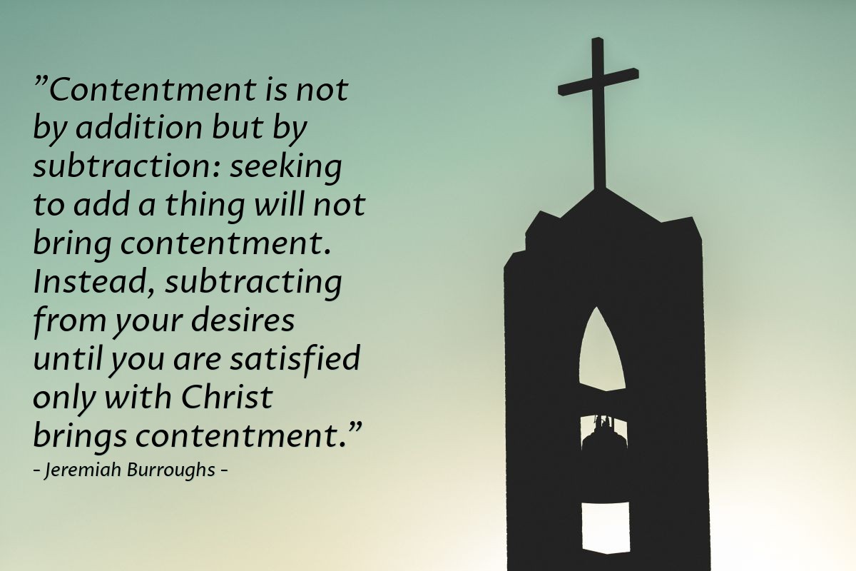 Illustration of Jeremiah Burroughs — "Contentment is not by addition but by subtraction:  seeking to add a thing will not bring contentment.  Instead, subtracting from your desires until you are satisfied only with Christ brings contentment."