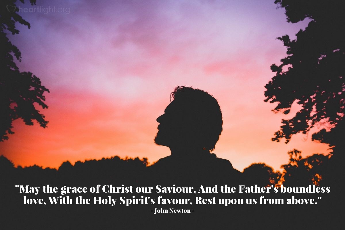 Illustration of John Newton — "May the grace of Christ our Saviour,|And the Father's boundless love,|With the Holy Spirit's favour,|Rest upon us from above."