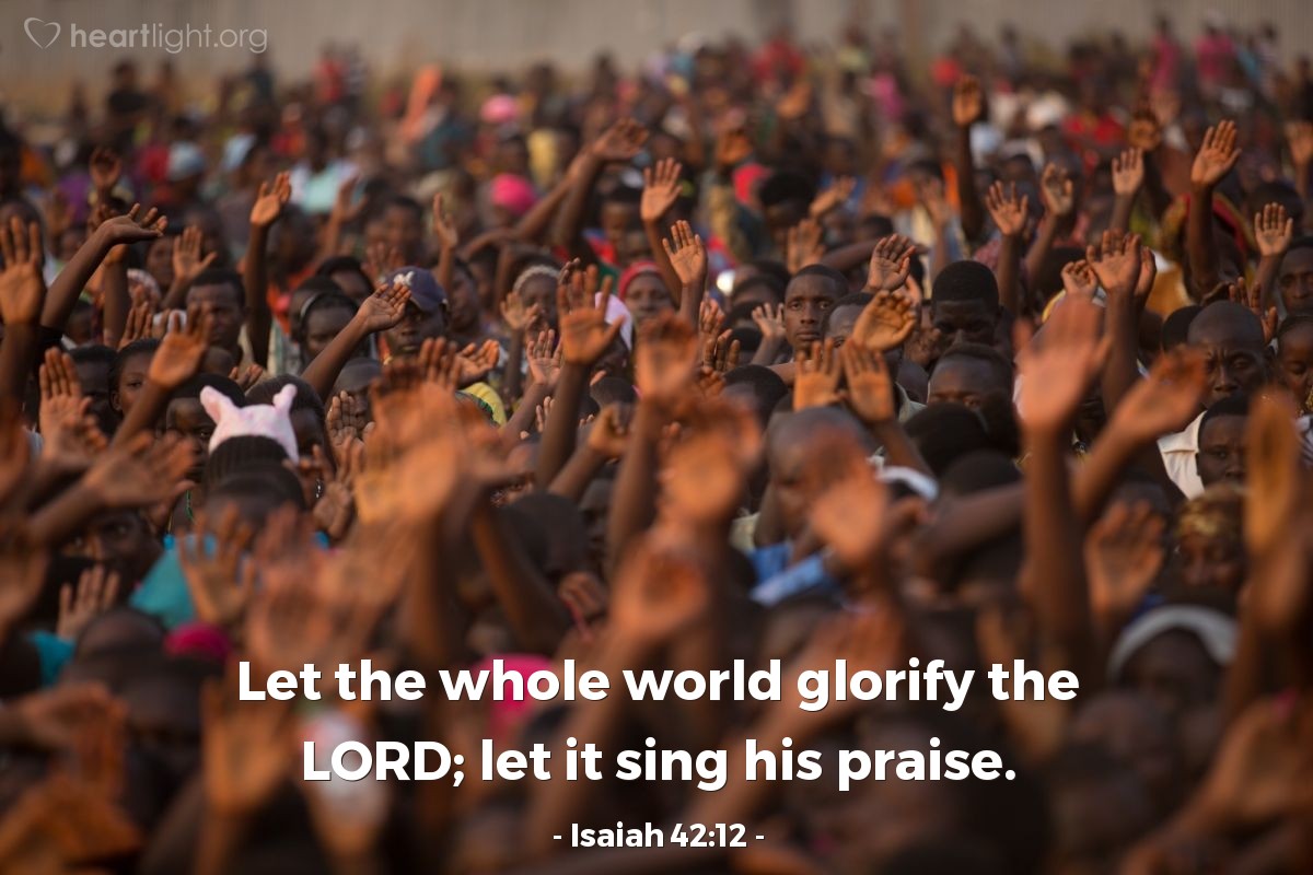 Illustration of Isaiah 42:12 — Let the whole world glorify the LORD; let it sing his praise.