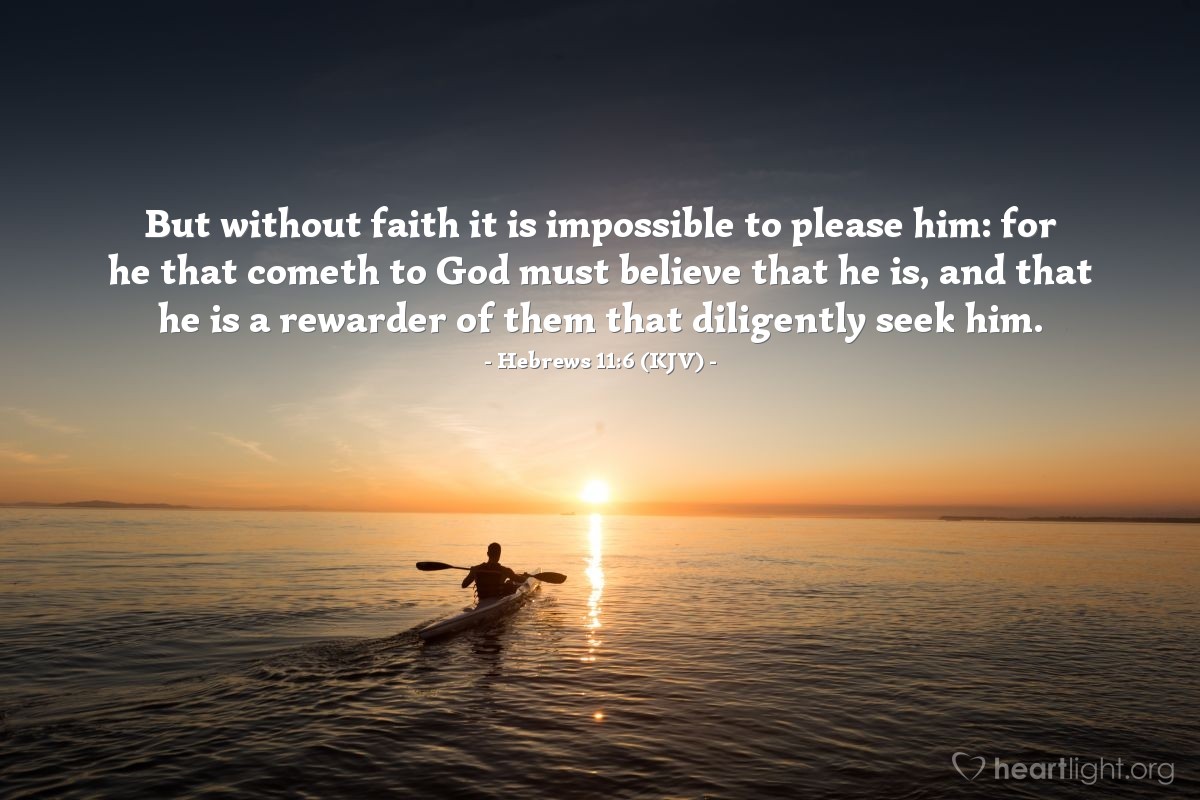 Illustration of Hebrews 11:6 (KJV) — But without faith it is impossible to please him: for he that cometh to God must believe that he is, and that he is a rewarder of them that diligently seek him.