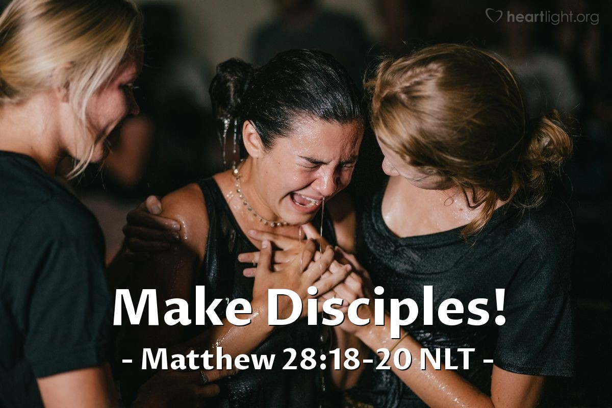 Illustration of Matthew 28:18-20 NLT — Jesus came and told his disciples, "I have been given all authority in heaven and on earth. Therefore, go and make disciples of all the nations, baptizing them in the name of the Father and the Son and the Holy Spirit. Teach these new disciples to obey all the commands I have given you. And be sure of this: I am with you always, even to the end of the age."