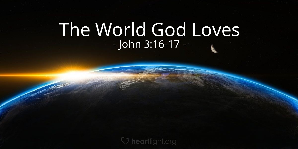 Illustration of John 3:16-17 NLT — For this is how God loved the world: He gave his one and only Son, so that everyone who believes in him will not perish but have eternal life. God sent his Son into the world not to judge the world, but to save the world through him.