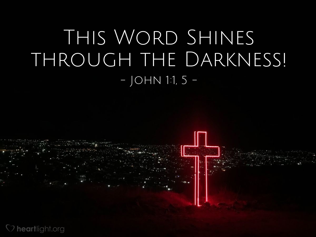 Illustration of John 1:1, 4-5 NLT — In the beginning the Word already existed. The Word was with God, and the Word was God.

. . .

The Word gave life to everything that was created, and his life brought light to everyone. The light shines in the darkness, and the darkness can never extinguish it.