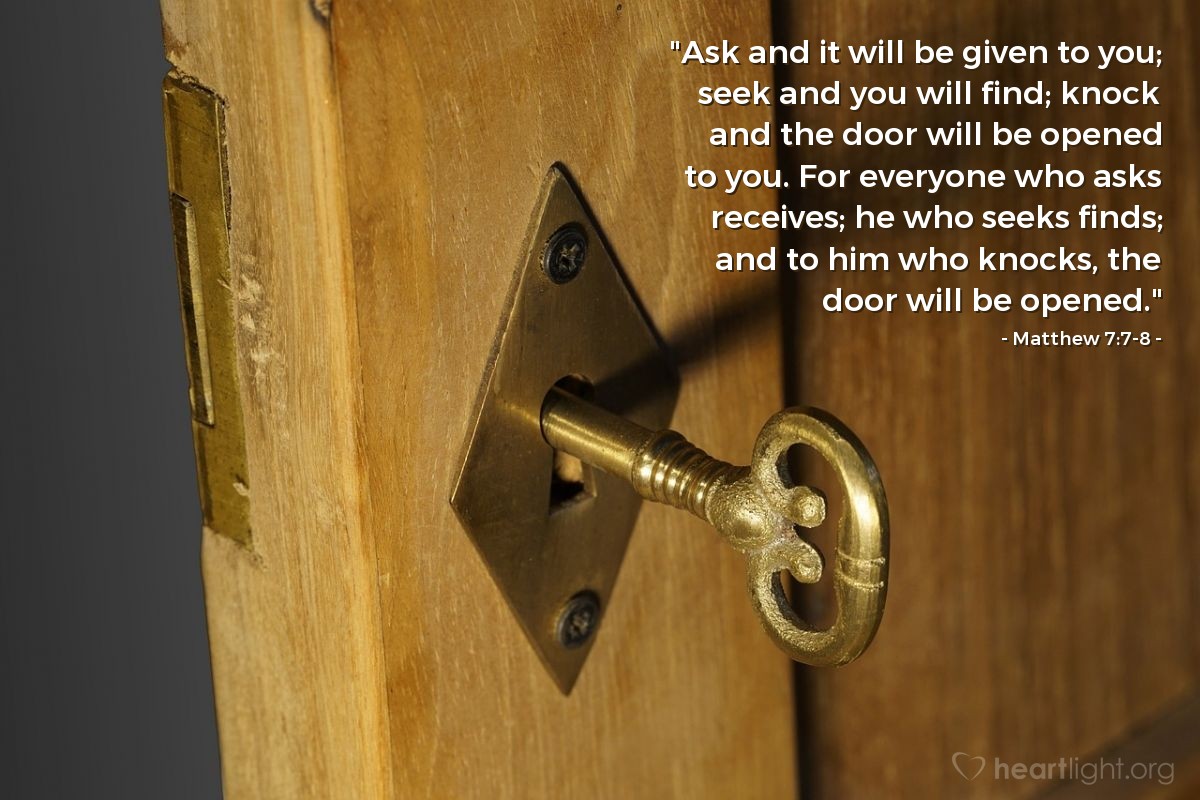 Illustration of Matthew 7:7-8 — "Ask and it will be given to you; seek and you will find; knock and the door will be opened to you. For everyone who asks receives; he who seeks finds; and to him who knocks, the door will be opened." 