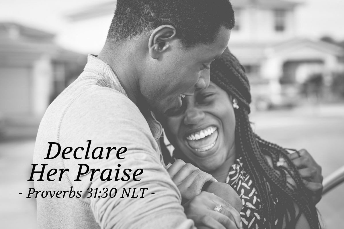 Illustration of Proverbs 31:30 NLT — Charm is deceptive, and beauty does not last; but a woman who fears the Lord will be greatly praised. Reward her for all she has done. Let her deeds publicly declare her praise.