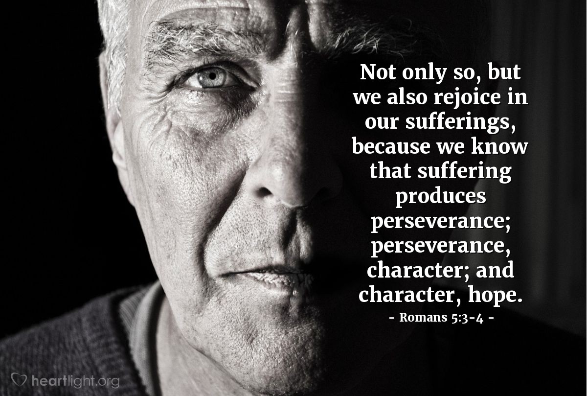 Illustration of Romans 5:3-4 — Not only so, but we also rejoice in our sufferings, because we know that suffering produces perseverance; perseverance, character; and character, hope.
