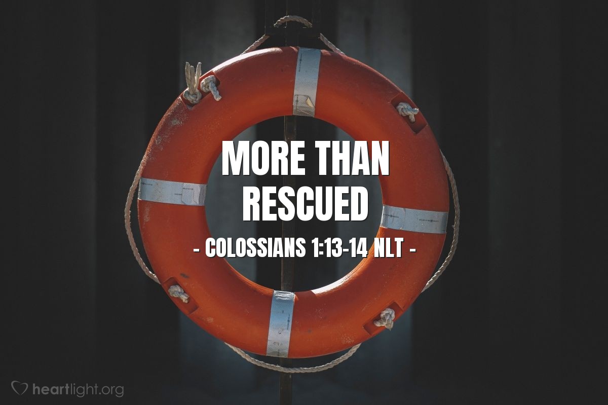Illustration of Colossians 1:13-14 NLT — For [God our Father] has rescued us from the kingdom of darkness and transferred us into the Kingdom of his dear Son, who purchased our freedom and forgave our sins. 