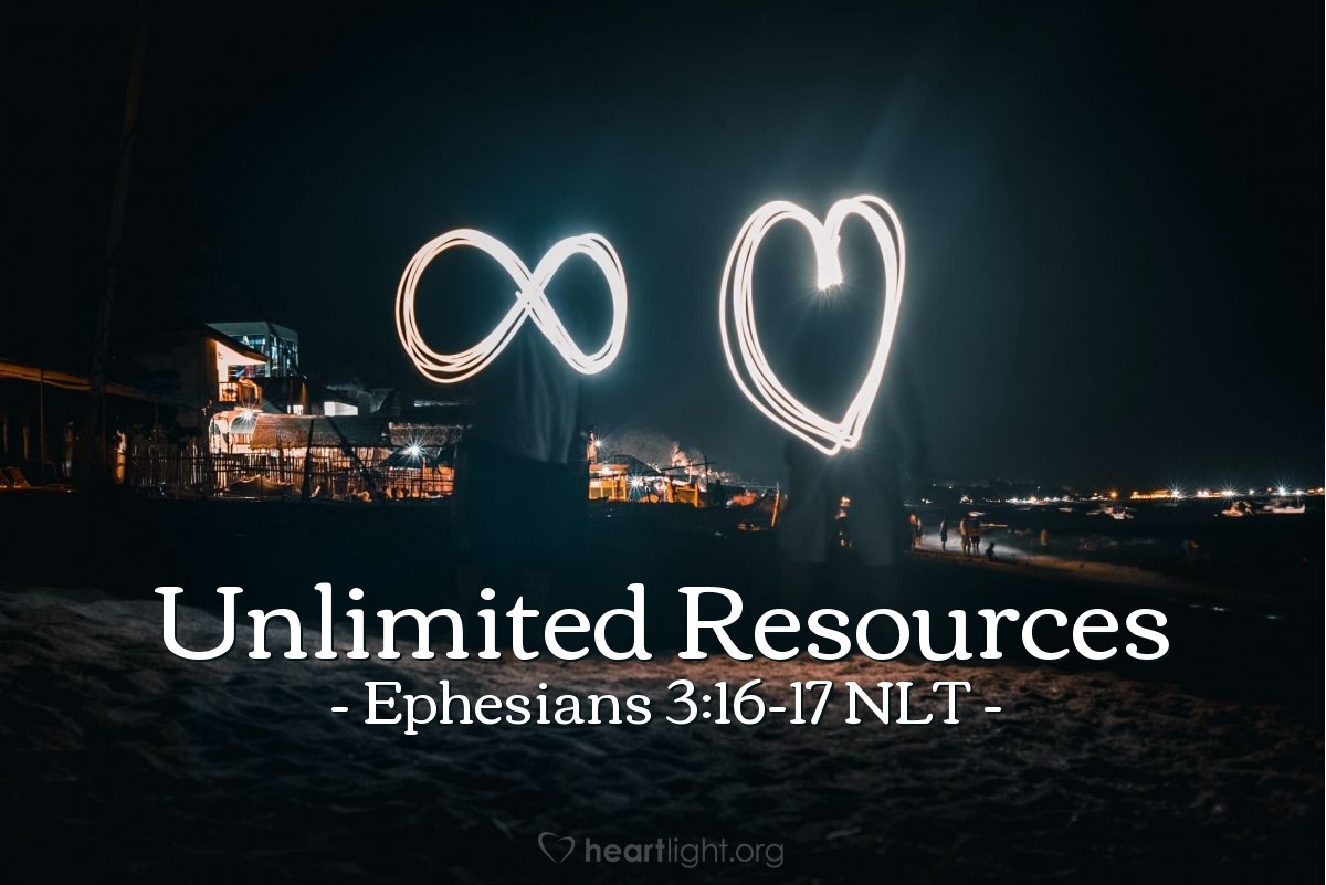 Illustration of Ephesians 3:16-17 NLT — I pray that from [Father's] glorious, unlimited resources he will empower you with inner strength through his Spirit. Then Christ will make his home in your hearts as you trust in him. Your roots will grow down into God’s love and keep you strong.