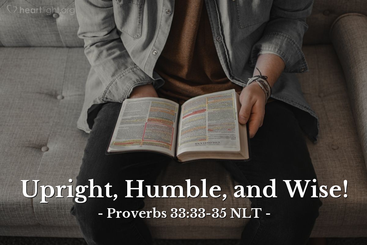Illustration of Proverbs 3:33-35 NLT — The Lord curses the house of the wicked, but he blesses the home of the upright. The Lord mocks the mockers but is gracious to the humble. The wise inherit honor, but fools are put to shame! 