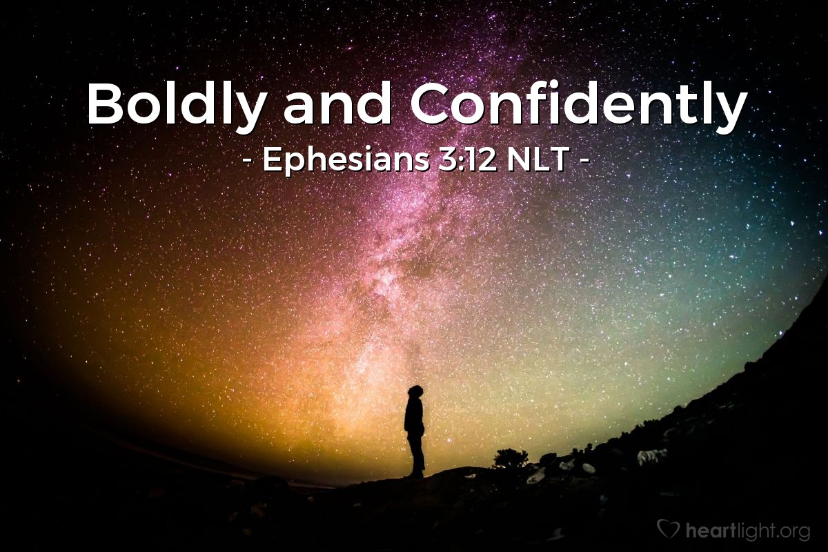 Illustration of Ephesians 3:12 NLT — Because of Christ and our faith in him, we can now come boldly and confidently into God’s presence.