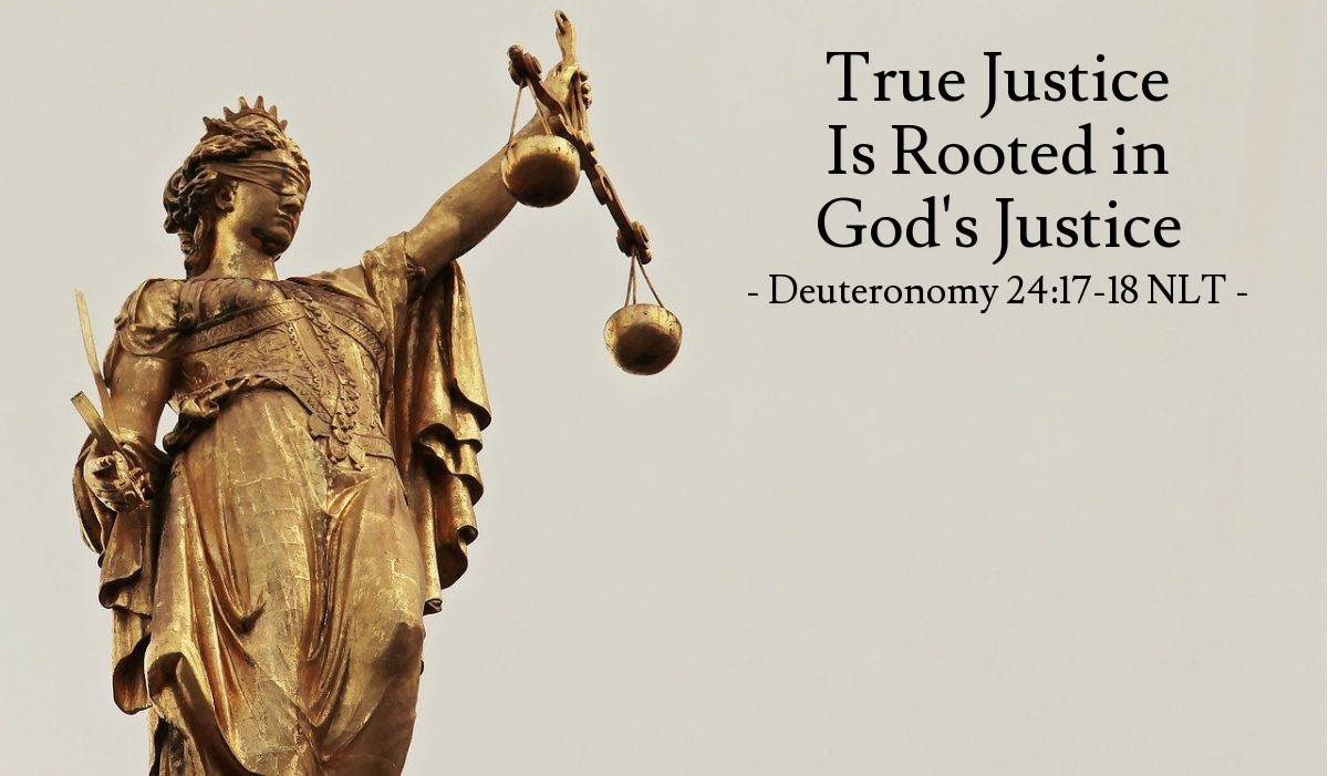 Illustration of Deuteronomy 24:17-18 NLT — True justice must be given to foreigners living among you and to orphans, and you must never accept a widow's garment as security for her debt. Always remember that you were slaves in Egypt and that the Lord your God redeemed you from your slavery. That is why I have given you this command. 