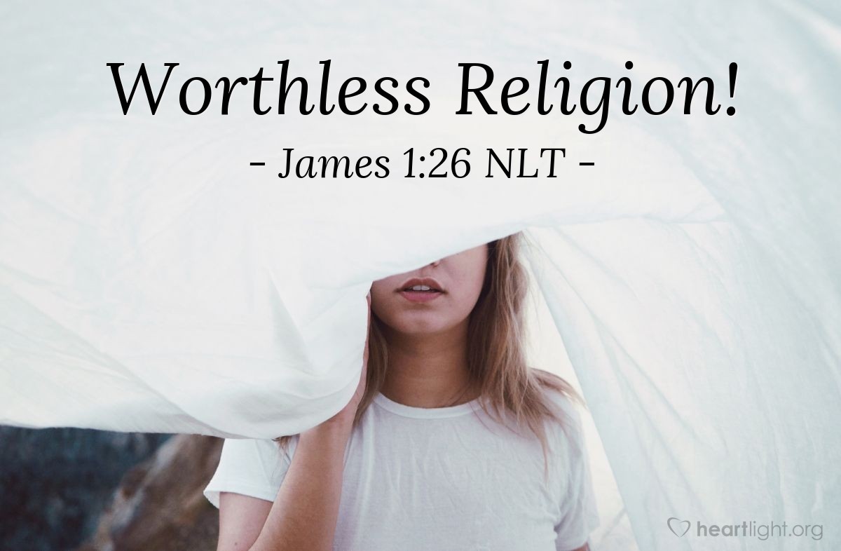Illustration of James 1:26 NLT — If you claim to be religious but don't control your tongue, you are fooling yourself, and your religion is worthless.