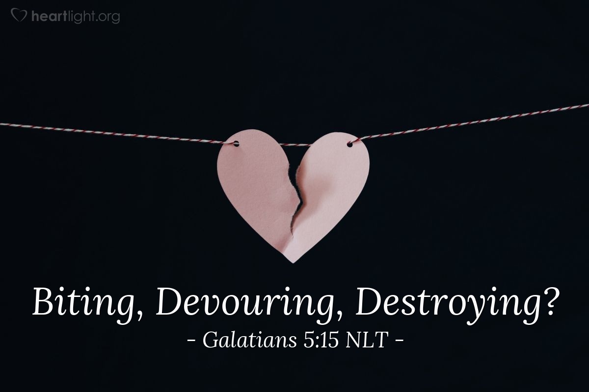 Illustration of Galatians 5:15 NLT — But if you are always biting and devouring one another, watch out! Beware of destroying one another.