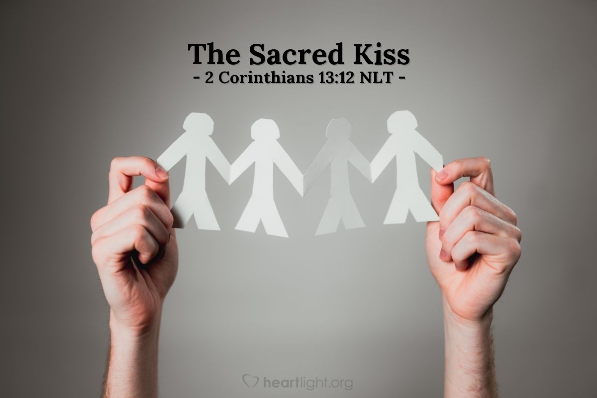 Illustration of 2 Corinthians 13:12 NLT — Greet each other with a sacred kiss. 