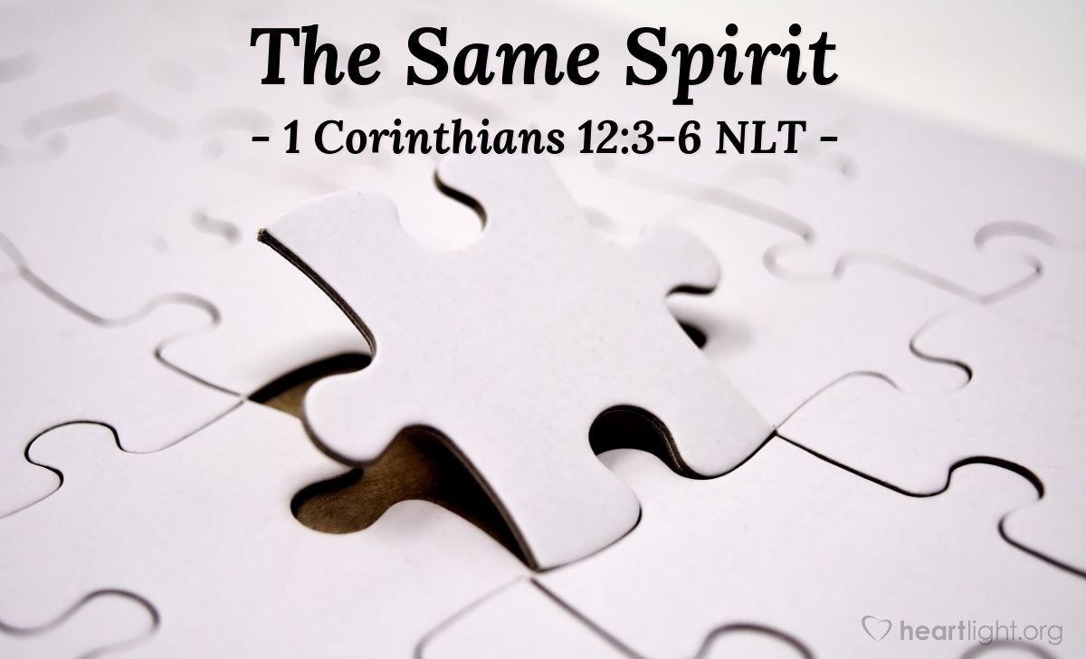 Illustration of 1 Corinthians 12:3-6 NLT — There are different kinds of spiritual gifts, but the same Spirit is the source of them all. There are different kinds of service, but we serve the same Lord. God works in different ways, but it is the same God who does the work in all of us.