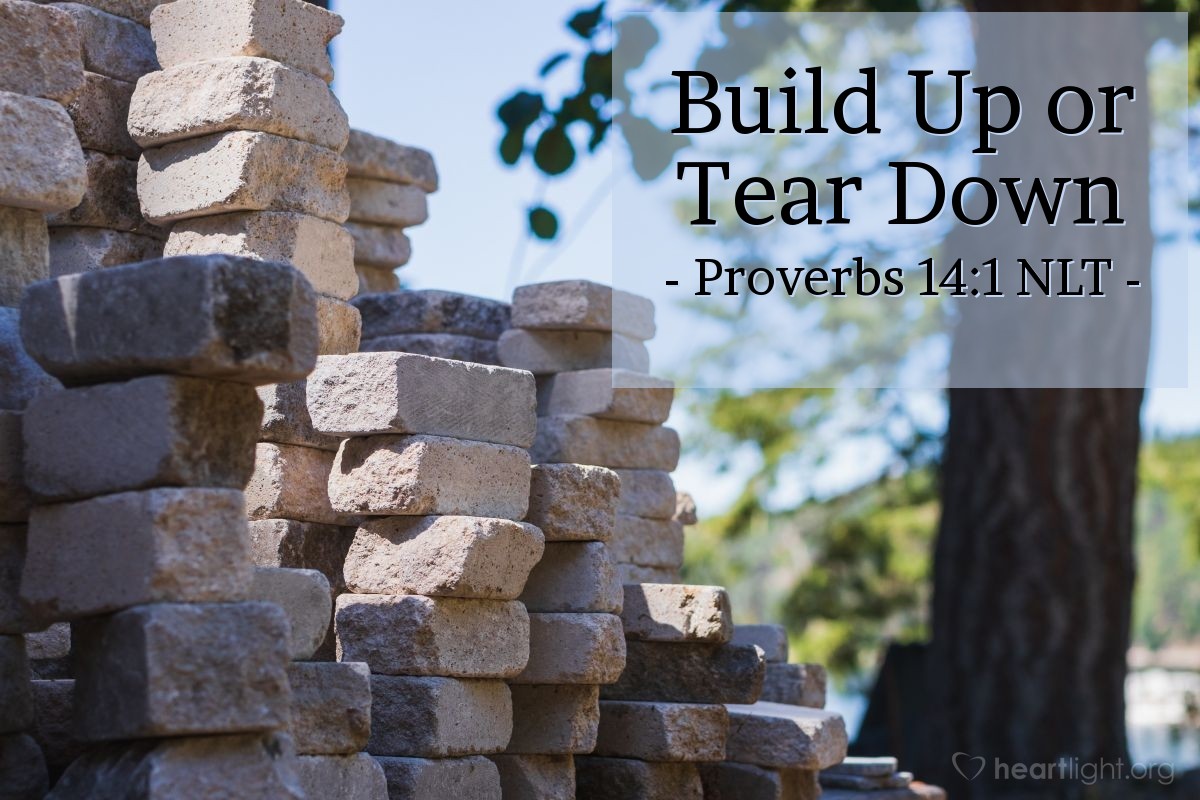 Illustration of Proverbs 14:1 NLT — The wise woman builds her house, but with her own hands the foolish one tears hers down.