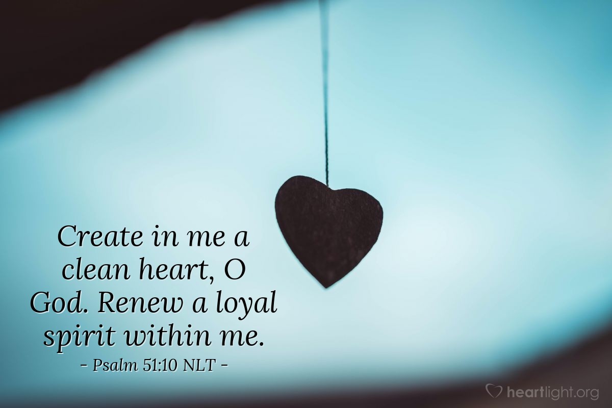 Illustration of Psalm 51:10 NLT — Create in me a clean heart, O God. Renew a loyal spirit within me.