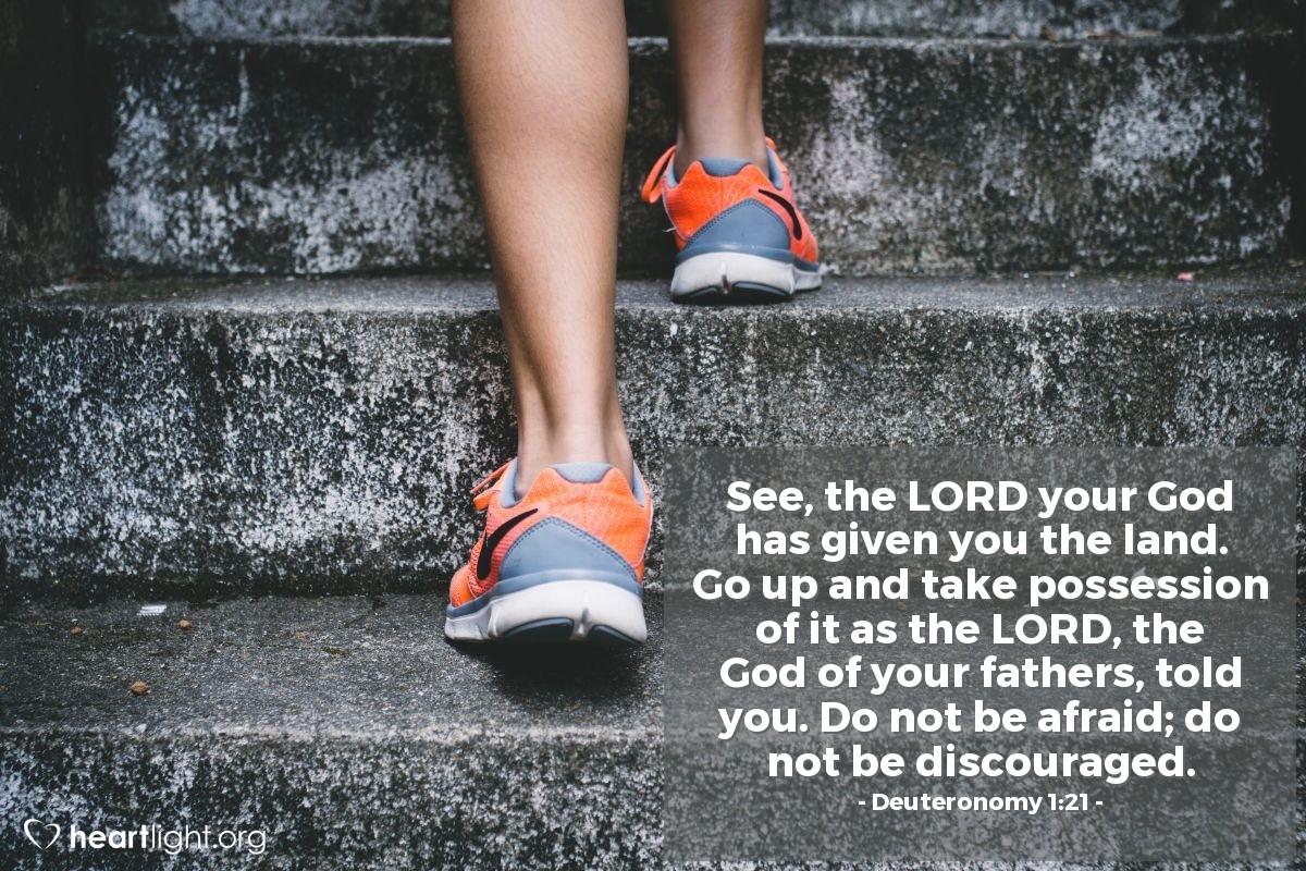Illustration of Deuteronomy 1:21 — See, the Lord your God has given you the land. Go up and take possession of it as the Lord, the God of your fathers, told you. Do not be afraid; do not be discouraged.