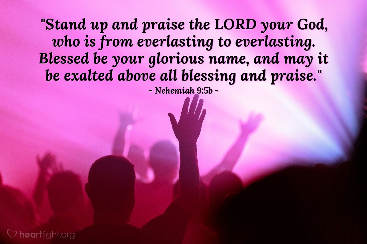Illustration of Nehemiah 9:5b — "Stand up and praise the LORD your God, who is from everlasting to everlasting. Blessed be your glorious name, and may it be exalted above all blessing and praise." 