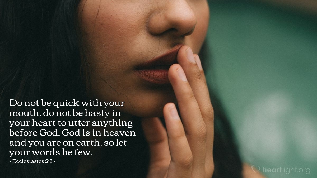 Illustration of Ecclesiastes 5:2 — Do not be quick with your mouth, do not be hasty in your heart to utter anything before God. God is in heaven and you are on earth, so let your words be few. 