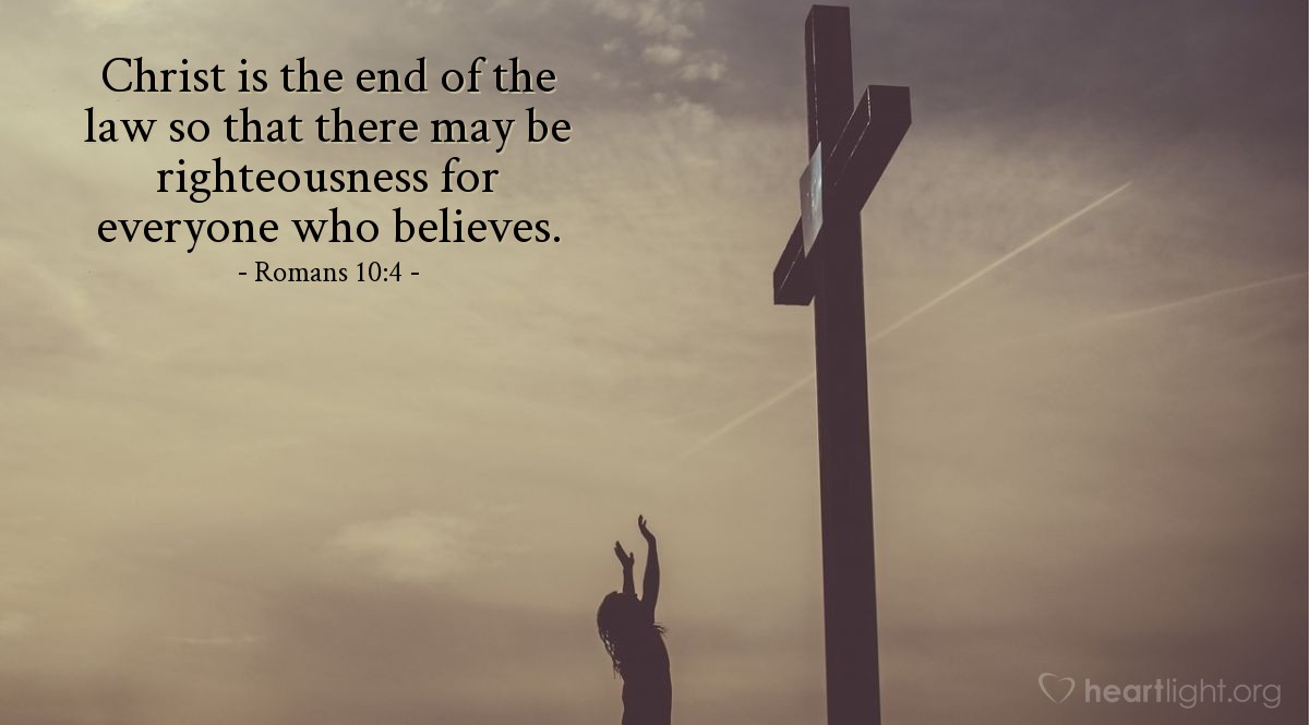 Romans 10:4 | Christ is the end of the law so that there may be righteousness for everyone who believes.