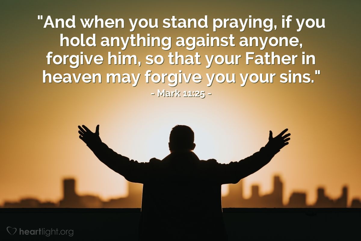 Illustration of Mark 11:25 — "And when you stand praying, if you hold anything against anyone, forgive him, so that your Father in heaven may forgive you your sins."