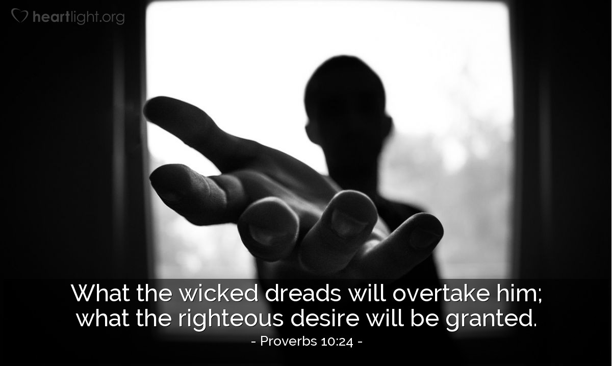 Illustration of Proverbs 10:24 — What the wicked dreads will overtake him; what the righteous desire will be granted.