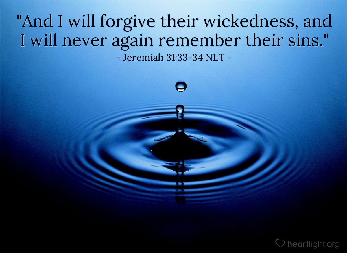 Illustration of Jeremiah 31:33-34 NLT — "And I will forgive their wickedness, and I will never again remember their sins."