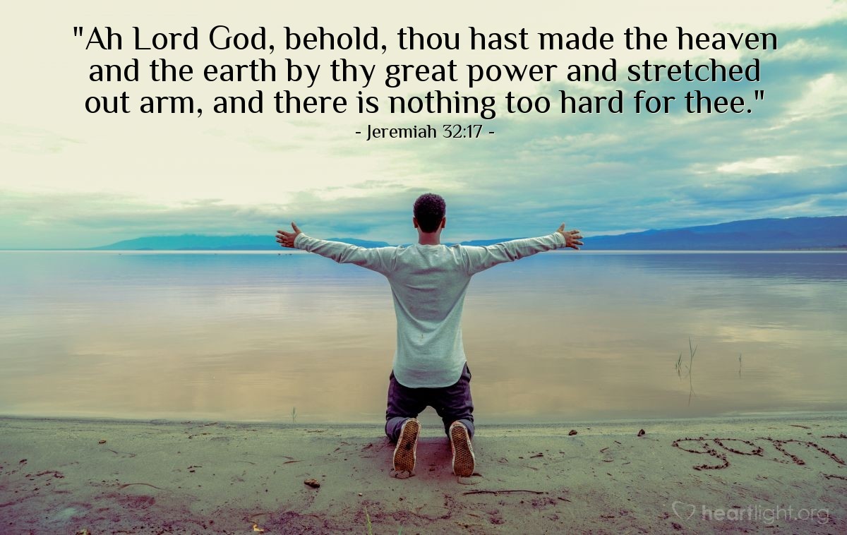 Illustration of Jeremiah 32:17 — "Ah Lord God, behold, thou hast made the heaven and the earth by thy great power and stretched out arm, and there is nothing too hard for thee."