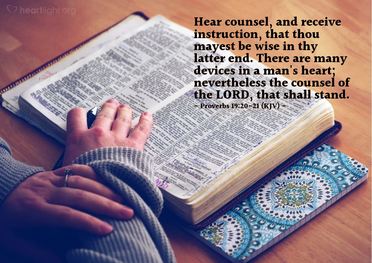Illustration of Proverbs 19:20-21 (KJV) — Hear counsel, and receive instruction, that thou mayest be wise in thy latter end. There are many devices in a man's heart; nevertheless the counsel of the LORD, that shall stand.