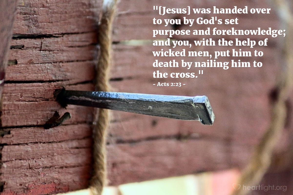 Illustration of Acts 2:23 — "[Jesus] was handed over to you by God's set purpose and foreknowledge; and you, with the help of wicked men, put him to death by nailing him to the cross."