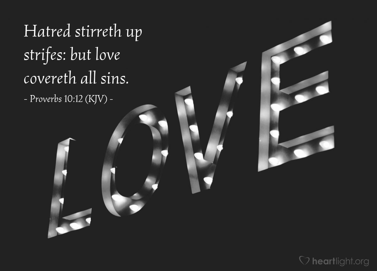 Illustration of Proverbs 10:12 (KJV) — Hatred stirreth up strifes: but love covereth all sins.