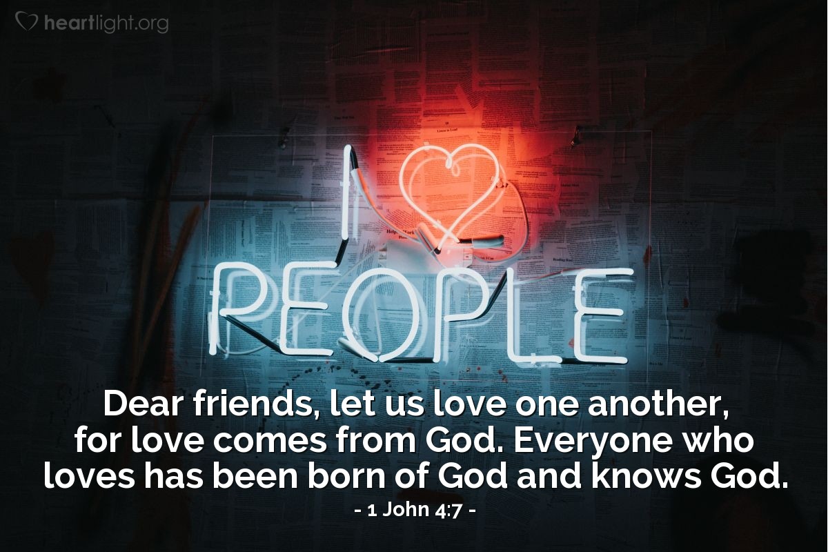 Illustration of 1 John 4:7 — Dear friends, let us love one another, for love comes from God. Everyone who loves has been born of God and knows God.
