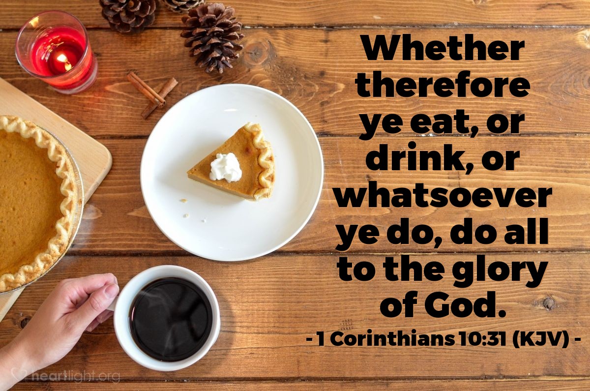 Illustration of 1 Corinthians 10:31 (KJV) — Whether therefore ye eat, or drink, or whatsoever ye do, do all to the glory of God.