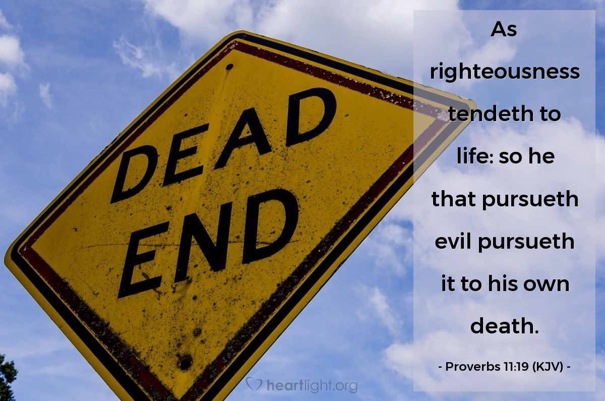 Illustration of Proverbs 11:19 (KJV) — As righteousness tendeth to life: so he that pursueth evil pursueth it to his own death.