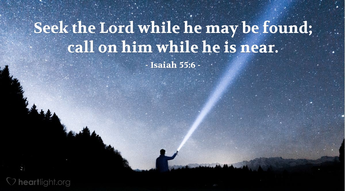 Illustration of Isaiah 55:6 — Seek the Lord while he may be found; call on him while he is near.