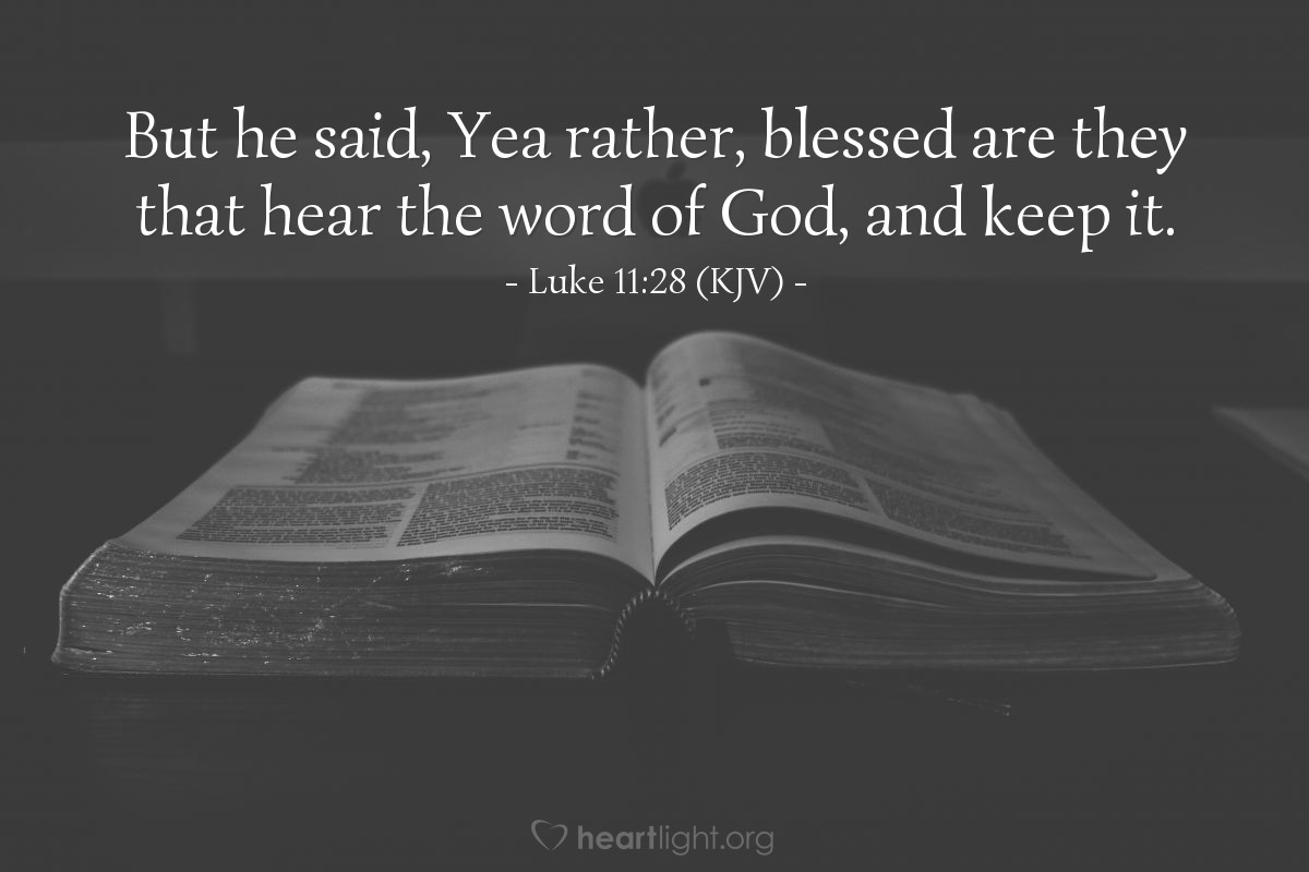 Illustration of Luke 11:28 (KJV) — But he said, Yea rather, blessed are they that hear the word of God, and keep it.