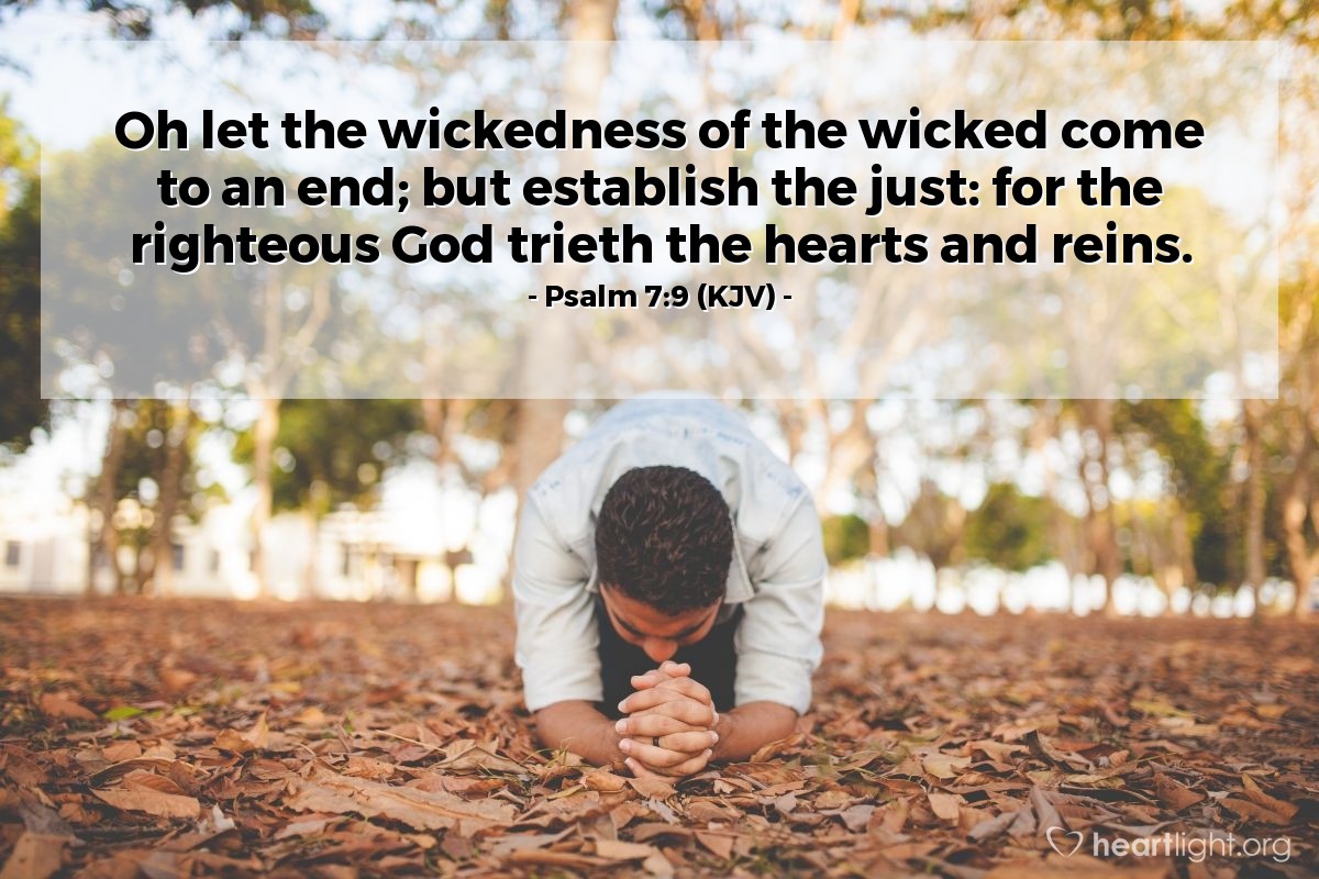 Illustration of Psalm 7:9 (KJV) — Oh let the wickedness of the wicked come to an end; but establish the just: for the righteous God trieth the hearts and reins.