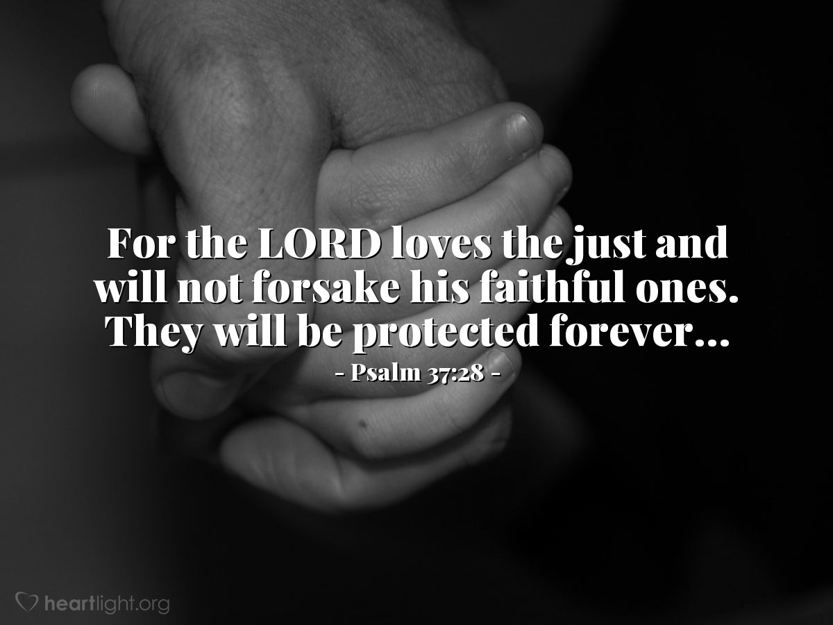 Illustration of Psalm 37:28 — For the Lord loves the just and will not forsake his faithful ones. They will be protected forever...