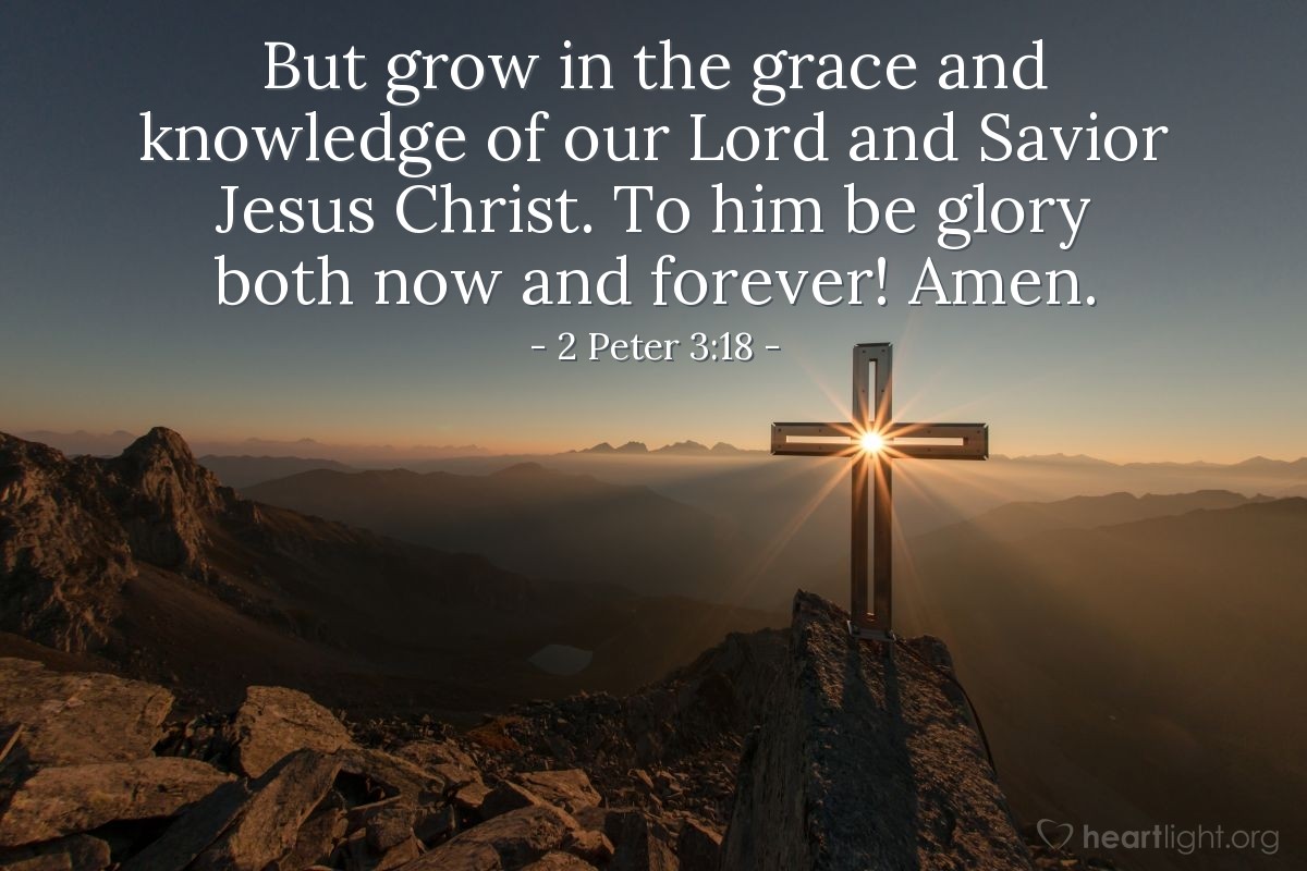 Illustration of 2 Peter 3:18 — But grow in the grace and knowledge of our Lord and Savior Jesus Christ. To him be glory both now and forever! Amen.