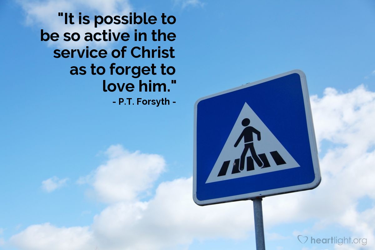 Illustration of P.T. Forsyth — "It is possible to be so active in the service of Christ as to forget to love him."