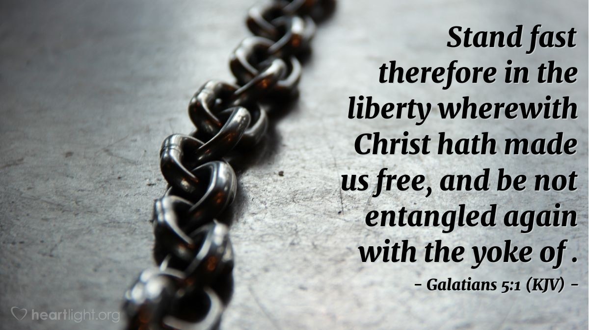 Illustration of Galatians 5:1 (KJV) — Stand fast therefore in the liberty wherewith Christ hath made us free, and be not entangled again with the yoke of .

