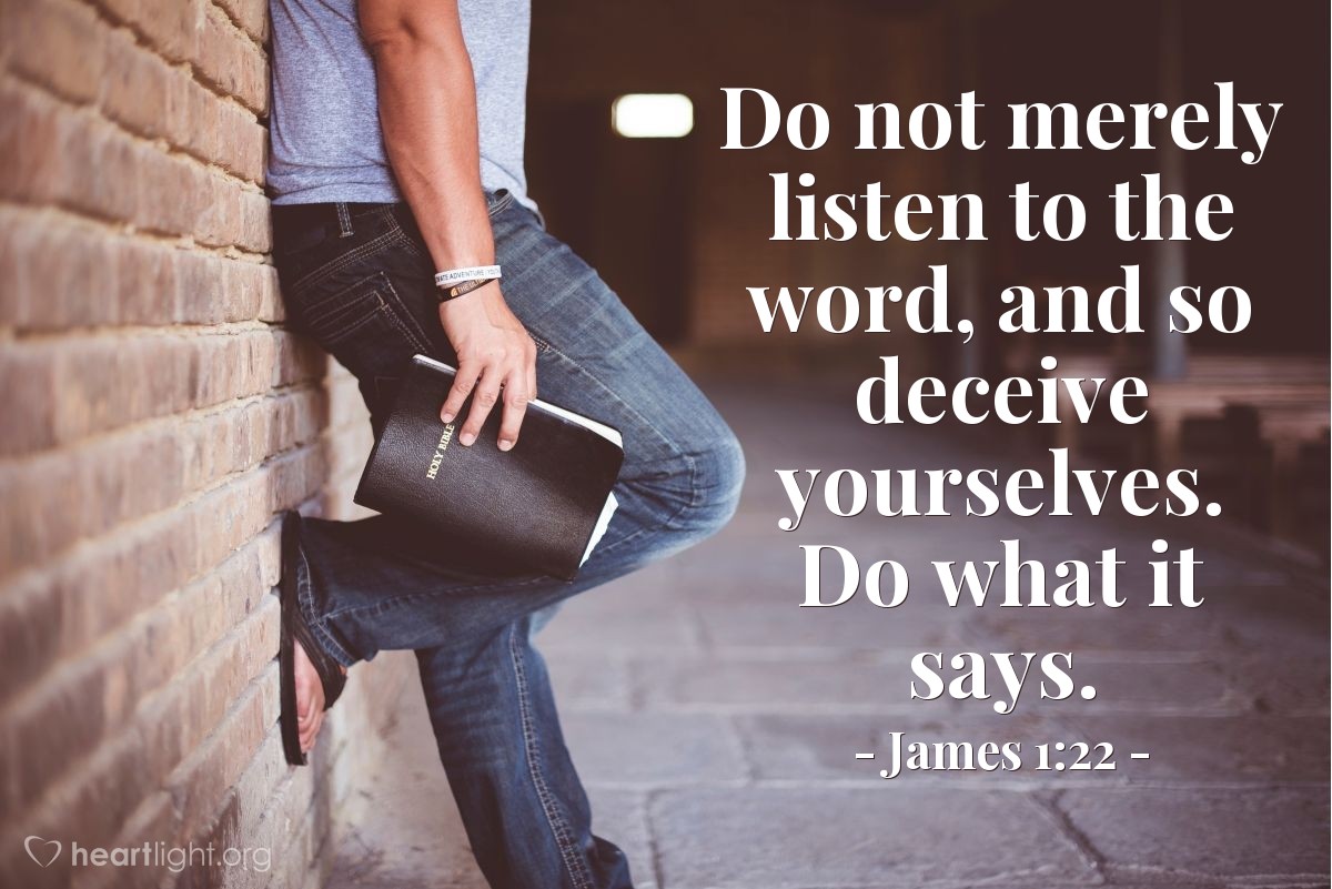 Illustration of James 1:22 — Do not merely listen to the word, and so deceive yourselves. Do what it says.