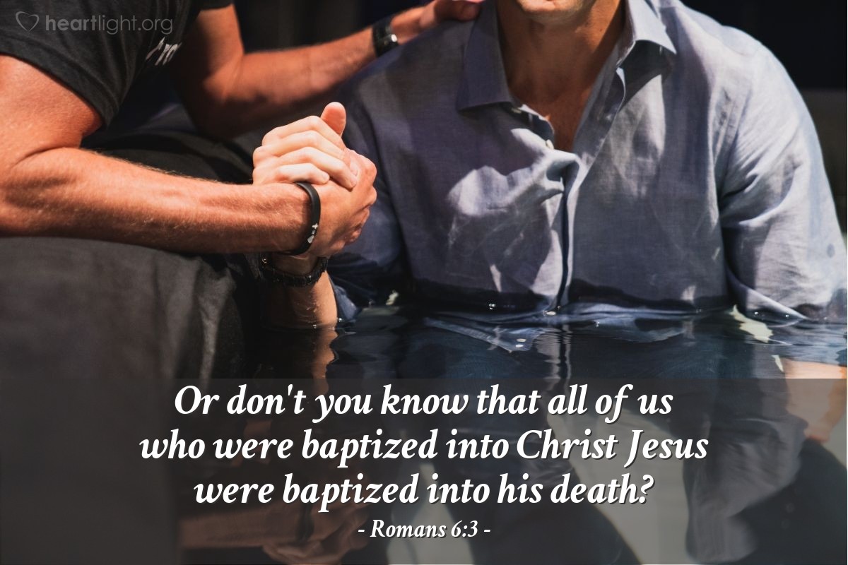 Illustration of Romans 6:3 — Or don't you know that all of us who were baptized into Christ Jesus were baptized into his death?