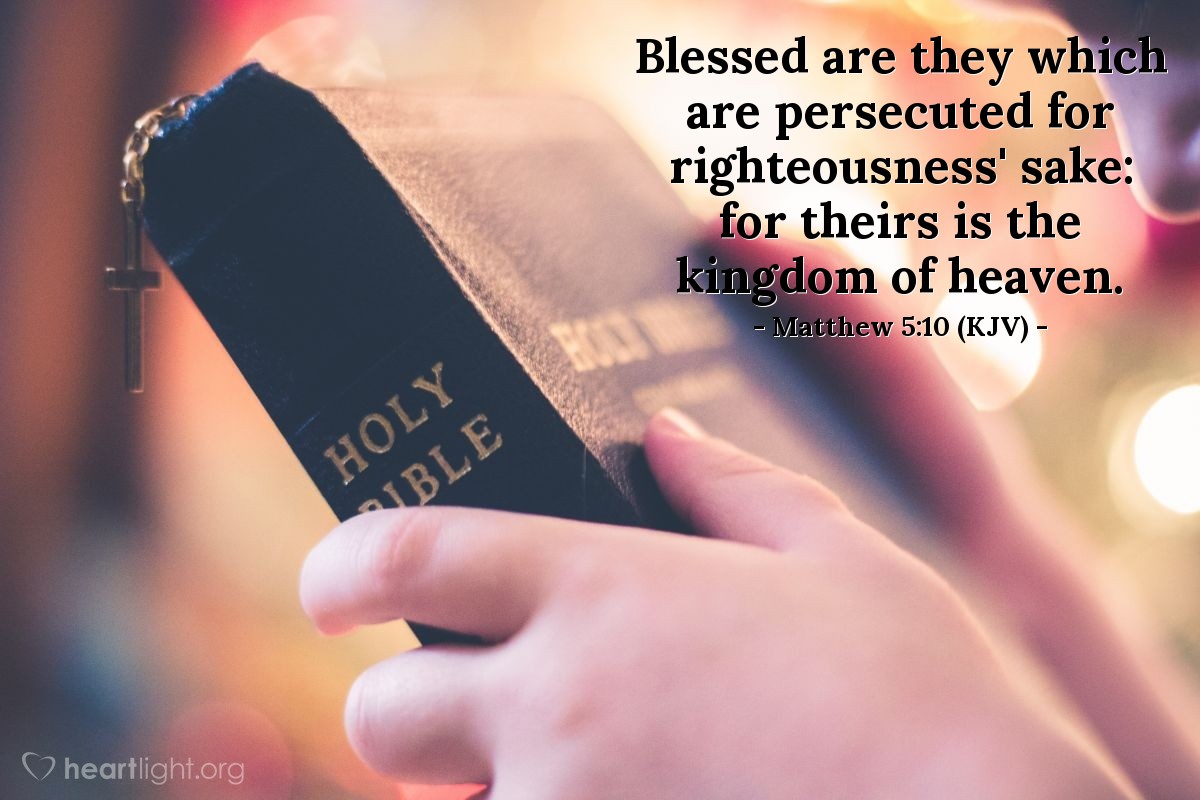 Illustration of Matthew 5:10 (KJV) — Blessed are they which are persecuted for righteousness' sake: for theirs is the kingdom of heaven.