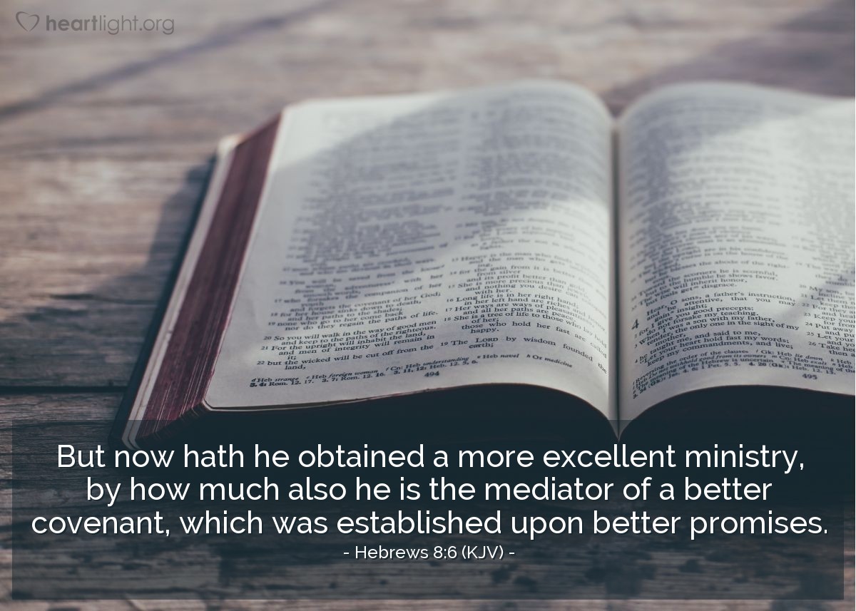 Illustration of Hebrews 8:6 (KJV) — But now hath he obtained a more excellent ministry, by how much also he is the mediator of a better covenant, which was established upon better promises.