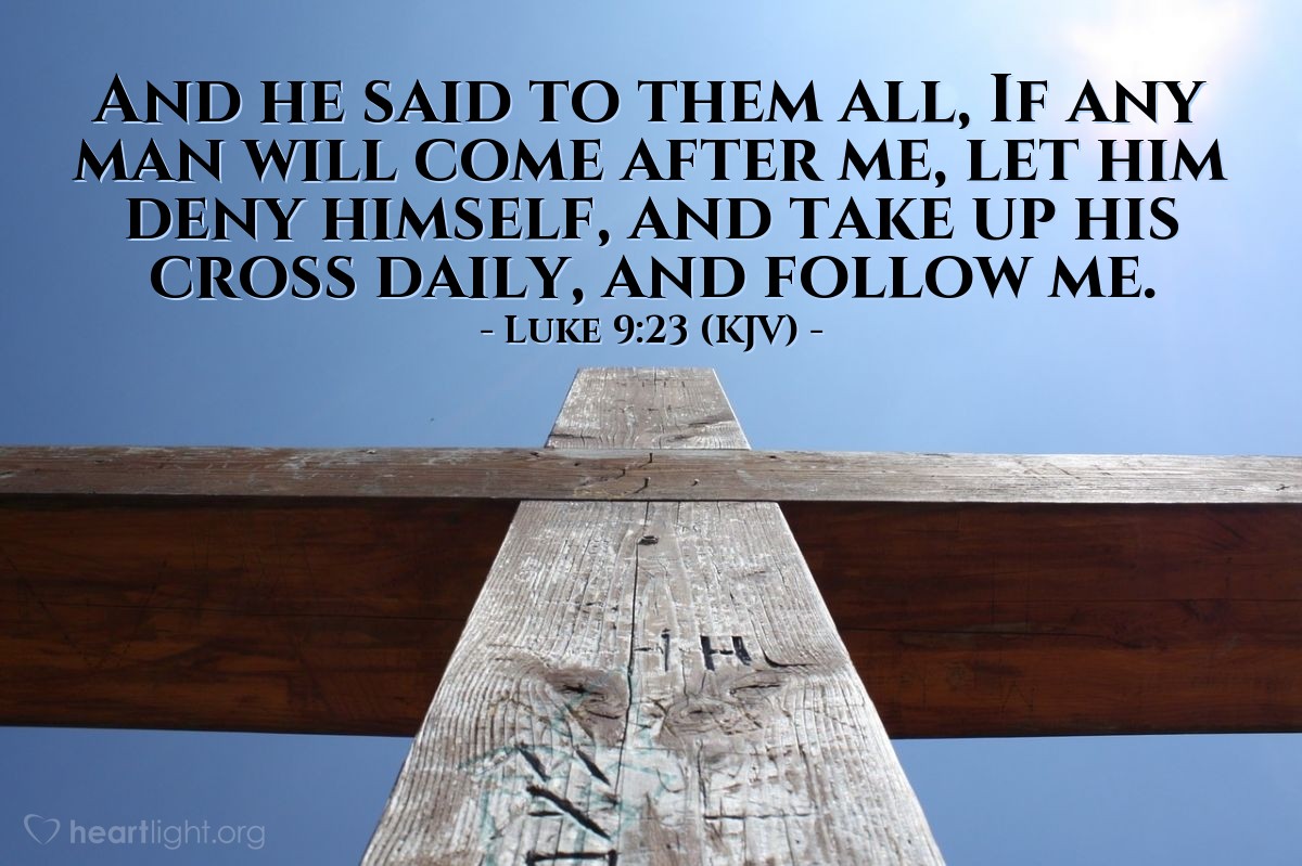 Illustration of Luke 9:23 (KJV) — And he said to them all, If any man will come after me, let him deny himself, and take up his cross daily, and follow me.