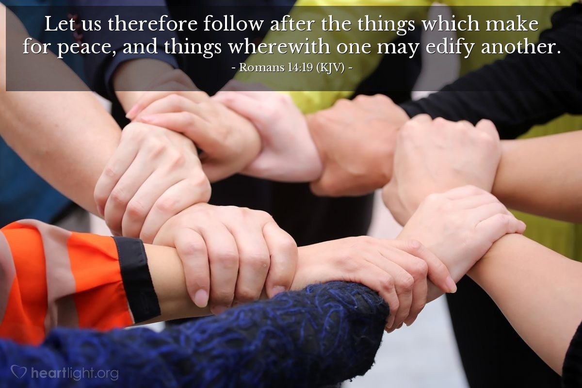 Illustration of Romans 14:19 (KJV) — Let us therefore follow after the things which make for peace, and things wherewith one may edify another.