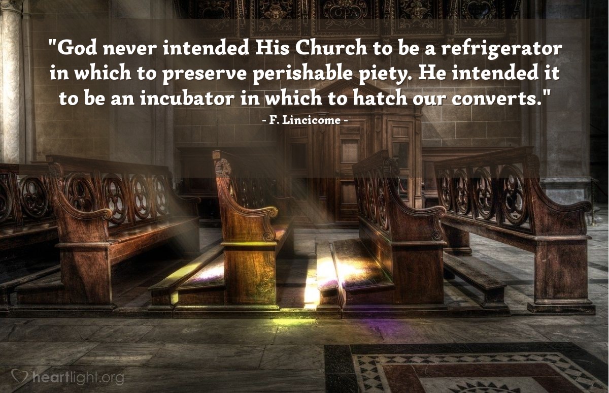 Illustration of F. Lincicome — "God never intended His Church to be a refrigerator in which to preserve perishable piety. He intended it to be an incubator in which to hatch our converts."